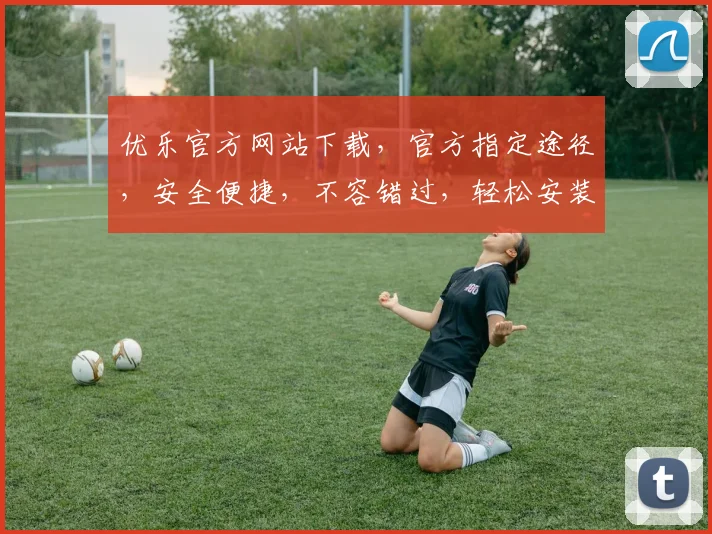 优乐官方网站下载，官方指定途径，安全便捷，不容错过，轻松安装体验