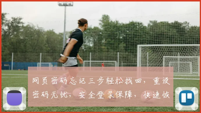 网页密码忘记三步轻松找回，重设密码无忧，安全登录保障，快速恢复账号体验