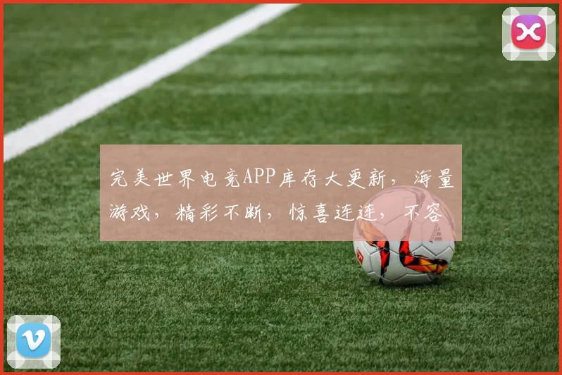 完美世界电竞APP库存大更新，海量游戏，精彩不断，惊喜连连，不容错过